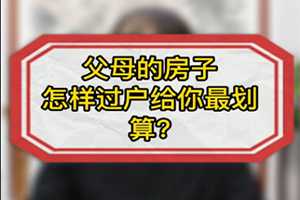父母的房子怎么過戶給你最劃算？ 