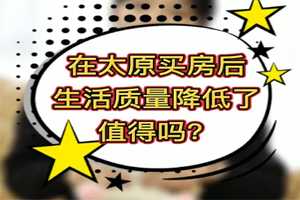 在太原買房后，生活質(zhì)量降低了，值得嗎？ 